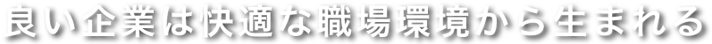 良い企業は快適な職場環境から生まれる